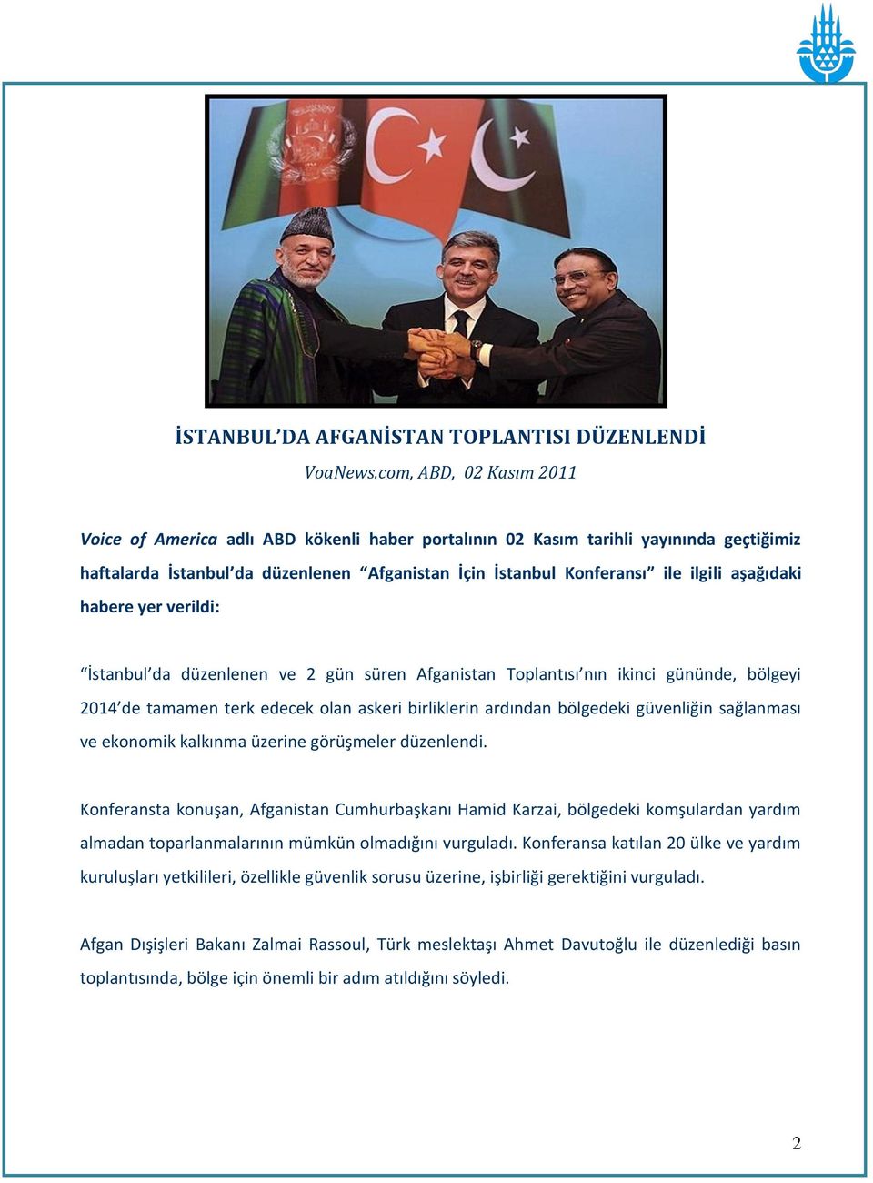 aşağıdaki habere yer verildi: İstanbul da düzenlenen ve 2 gün süren Afganistan Toplantısı nın ikinci gününde, bölgeyi 2014 de tamamen terk edecek olan askeri birliklerin ardından bölgedeki güvenliğin