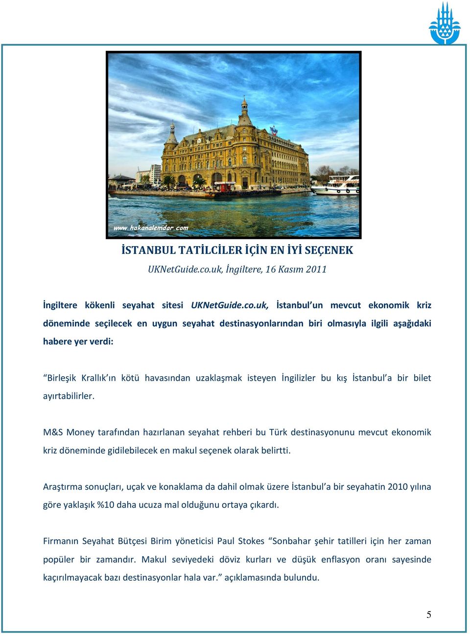 uk, İstanbul un mevcut ekonomik kriz döneminde seçilecek en uygun seyahat destinasyonlarından biri olmasıyla ilgili aşağıdaki habere yer verdi: Birleşik Krallık ın kötü havasından uzaklaşmak isteyen