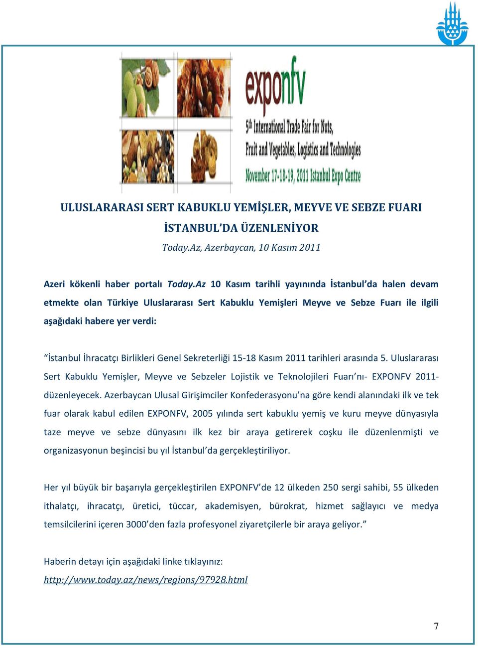 Birlikleri Genel Sekreterliği 15-18 Kasım 2011 tarihleri arasında 5. Uluslararası Sert Kabuklu Yemişler, Meyve ve Sebzeler Lojistik ve Teknolojileri Fuarı nı- EXPONFV 2011- düzenleyecek.