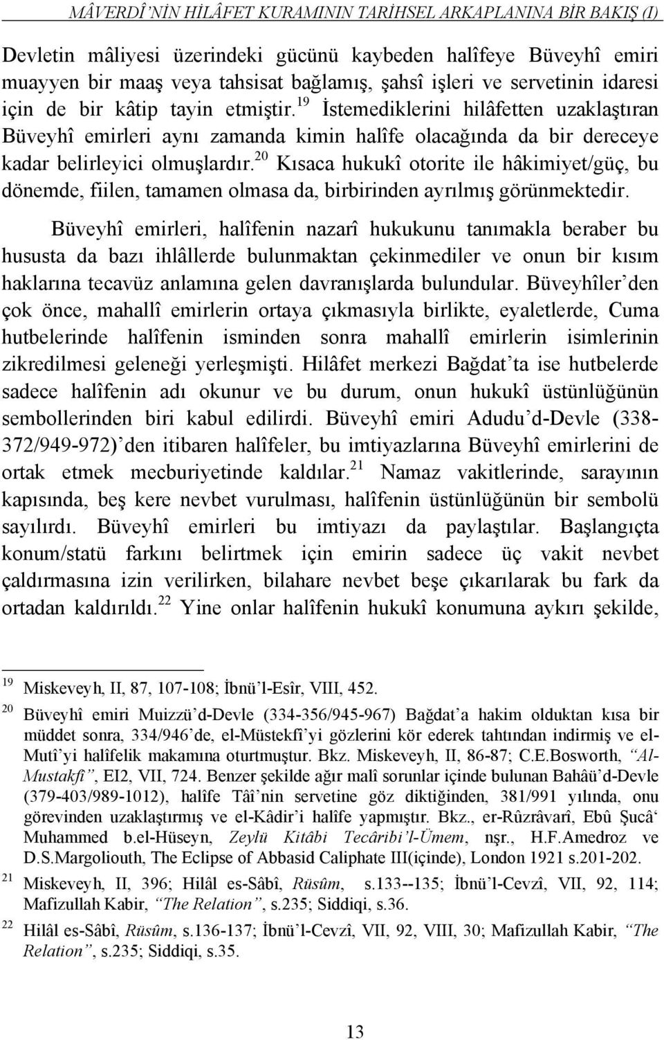 20 Kısaca hukukî otorite ile hâkimiyet/güç, bu dönemde, fiilen, tamamen olmasa da, birbirinden ayrılmış görünmektedir.