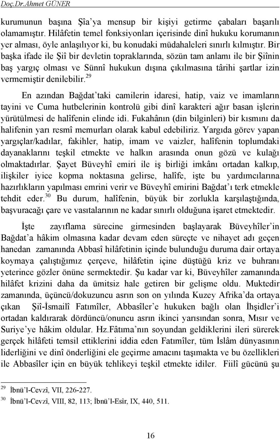 Bir başka ifade ile Şiî bir devletin topraklarında, sözün tam anlamı ile bir Şiînin baş yargıç olması ve Sünnî hukukun dışına çıkılmasına târihi şartlar izin vermemiştir denilebilir.