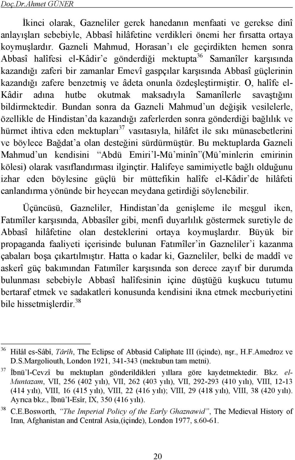 kazandığı zafere benzetmiş ve âdeta onunla özdeşleştirmiştir. O, halîfe el- Kâdir adına hutbe okutmak maksadıyla Samanîlerle savaştığını bildirmektedir.