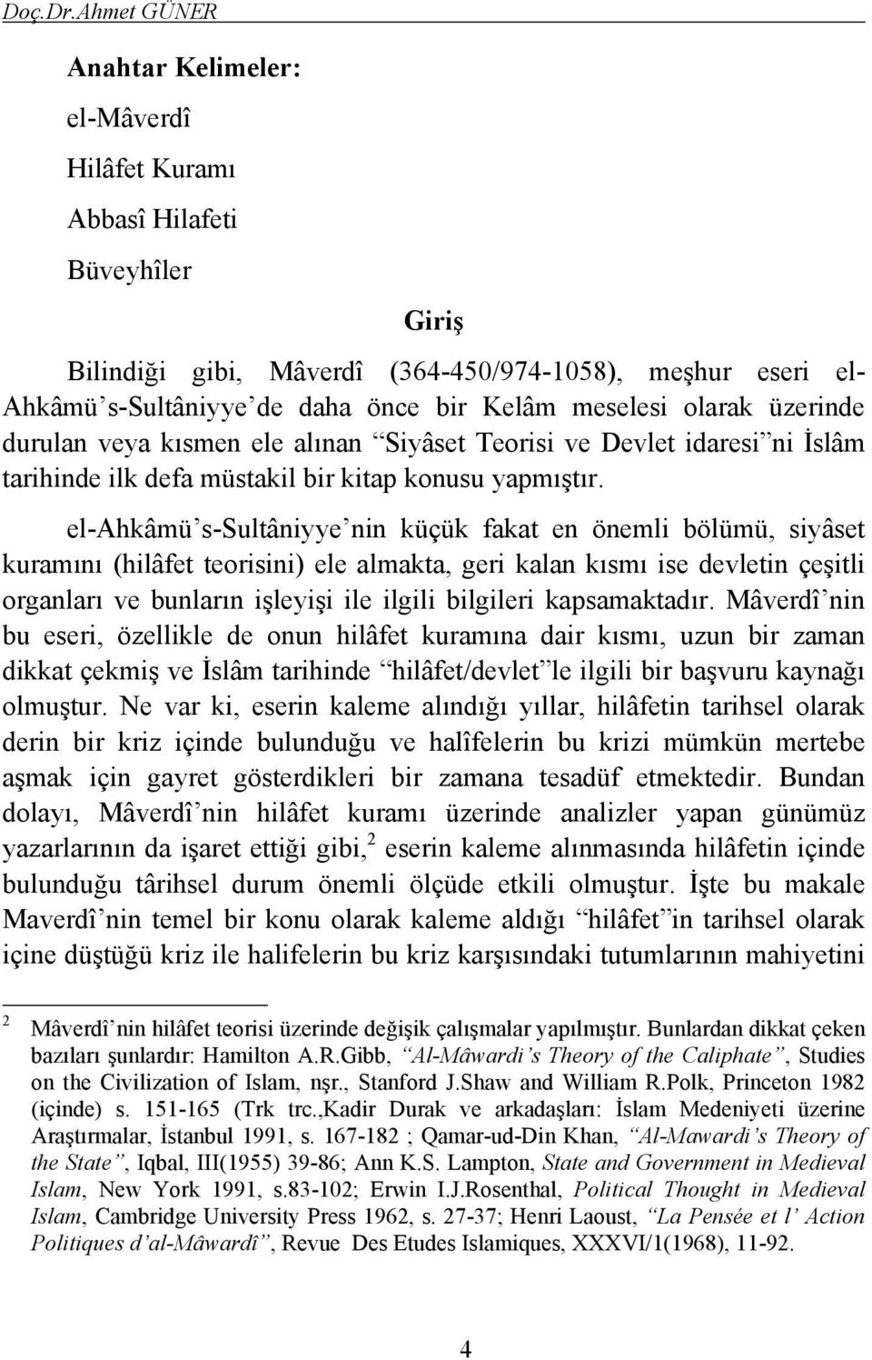 meselesi olarak üzerinde durulan veya kısmen ele alınan Siyâset Teorisi ve Devlet idaresi ni İslâm tarihinde ilk defa müstakil bir kitap konusu yapmıştır.