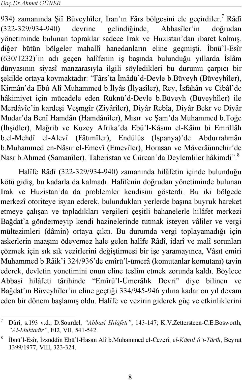 İbnü l-esîr (630/1232) in adı geçen halîfenin iş başında bulunduğu yıllarda İslâm dünyasının siyasî manzarasıyla ilgili söyledikleri bu durumu çarpıcı bir şekilde ortaya koymaktadır: Fârs ta İmâdü