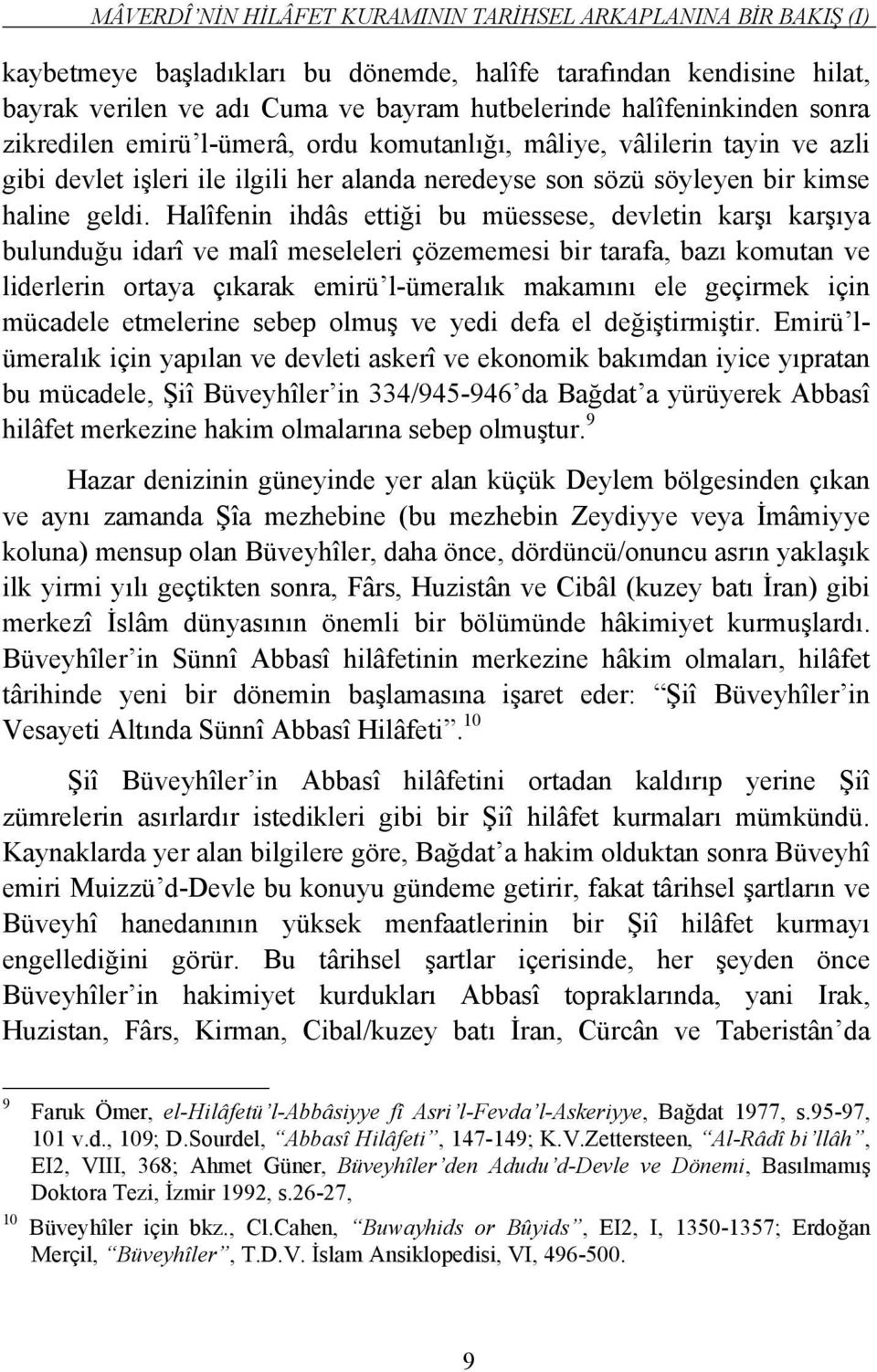 Halîfenin ihdâs ettiği bu müessese, devletin karşı karşıya bulunduğu idarî ve malî meseleleri çözememesi bir tarafa, bazı komutan ve liderlerin ortaya çıkarak emirü l-ümeralık makamını ele geçirmek