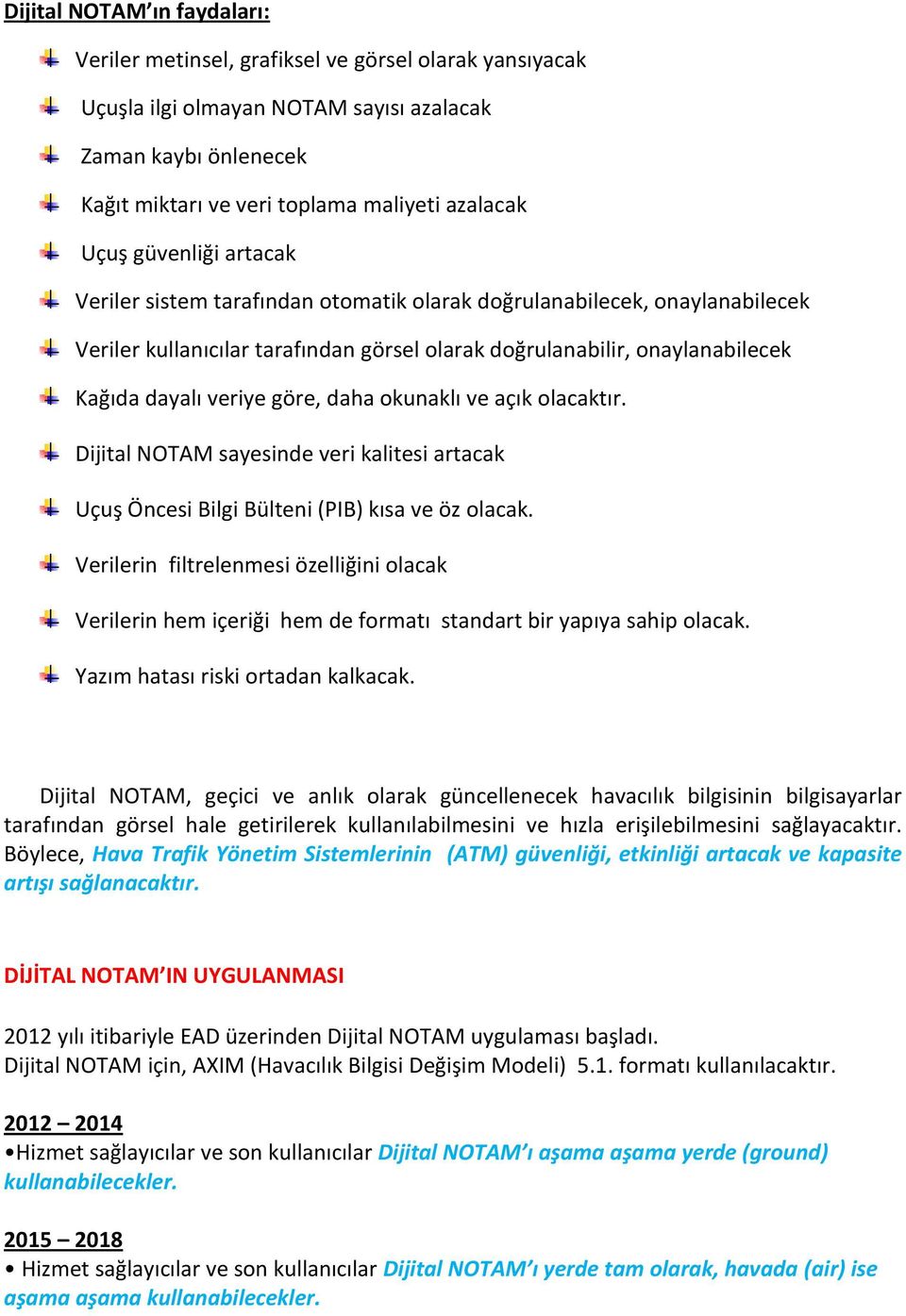 göre, daha okunaklı ve açık olacaktır. Dijital NOTAM sayesinde veri kalitesi artacak Uçuş Öncesi Bilgi Bülteni (PIB) kısa ve öz olacak.