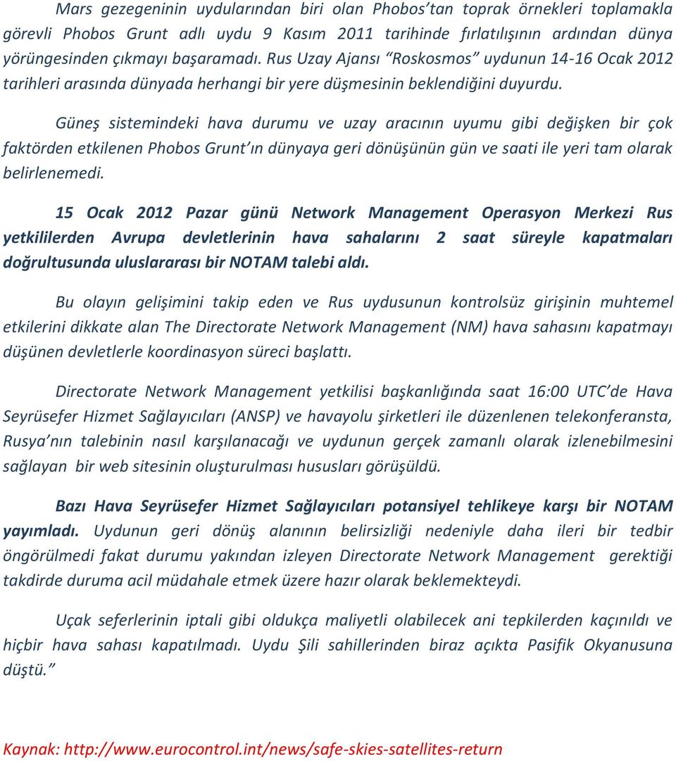 Güneş sistemindeki hava durumu ve uzay aracının uyumu gibi değişken bir çok faktörden etkilenen Phobos Grunt ın dünyaya geri dönüşünün gün ve saati ile yeri tam olarak belirlenemedi.