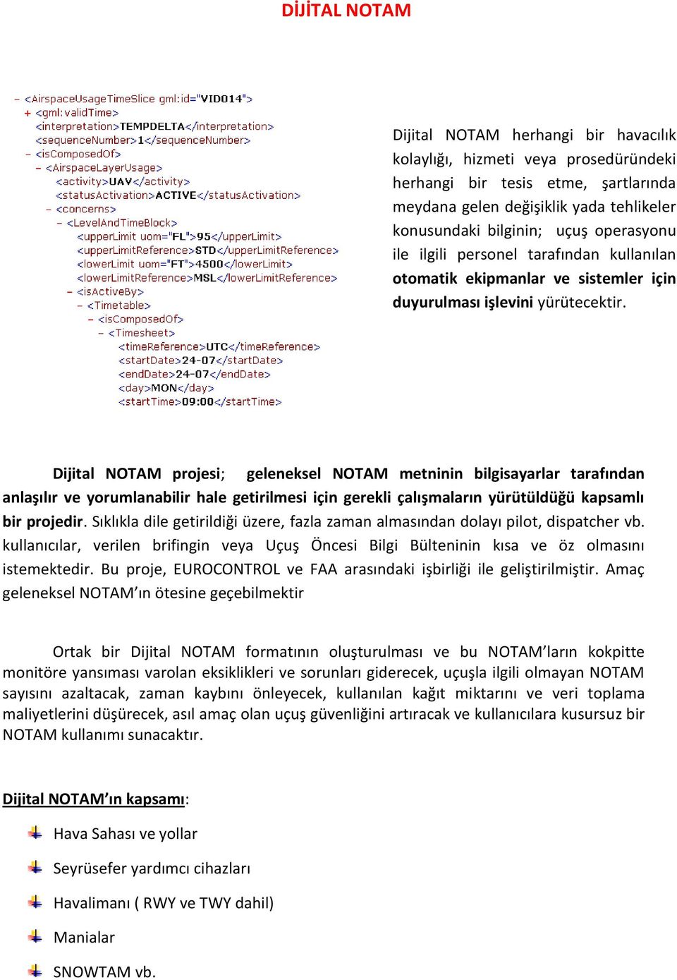 Dijital NOTAM projesi; geleneksel NOTAM metninin bilgisayarlar tarafından anlaşılır ve yorumlanabilir hale getirilmesi için gerekli çalışmaların yürütüldüğü kapsamlı bir projedir.