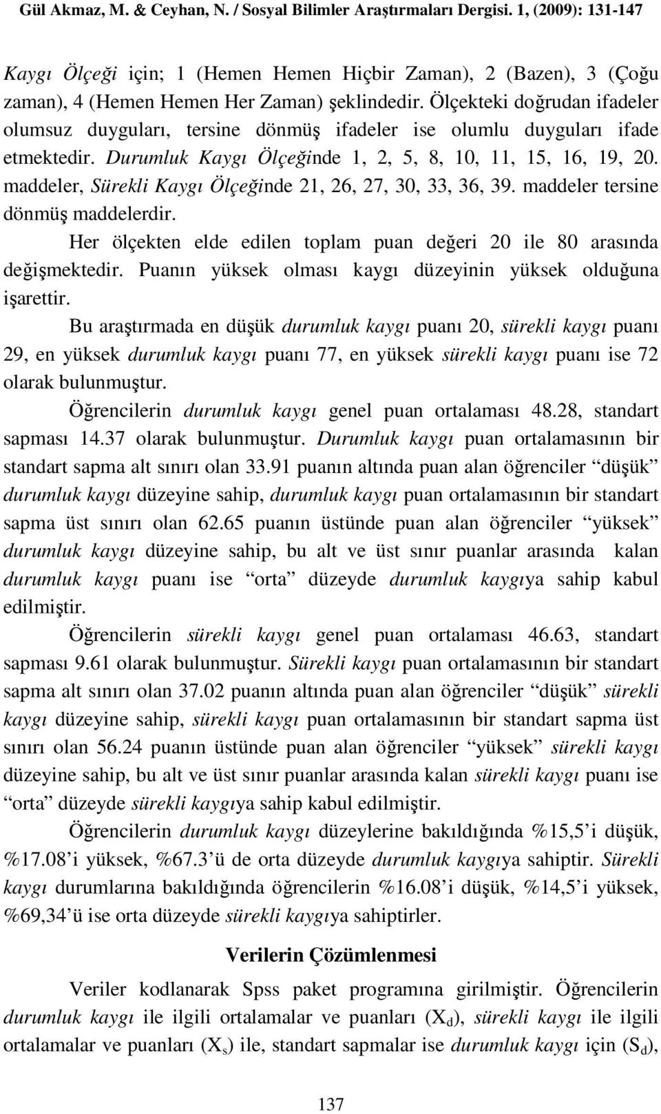 maddeler, Sürekli Kaygı Ölçeğinde 21, 26, 27, 30, 33, 36, 39. maddeler tersine dönmüş maddelerdir. Her ölçekten elde edilen toplam puan değeri 20 ile 80 arasında değişmektedir.