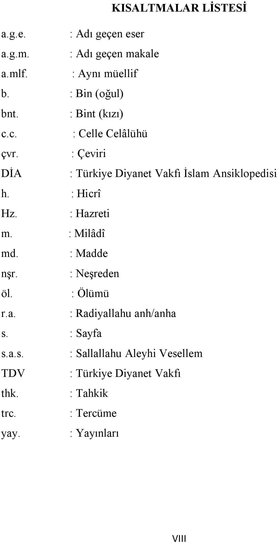 : Çeviri DİA : Türkiye Diyanet Vakfı İslam Ansiklopedisi h. : Hicrî Hz. : Hazreti m. : Milâdî md. : Madde nşr.