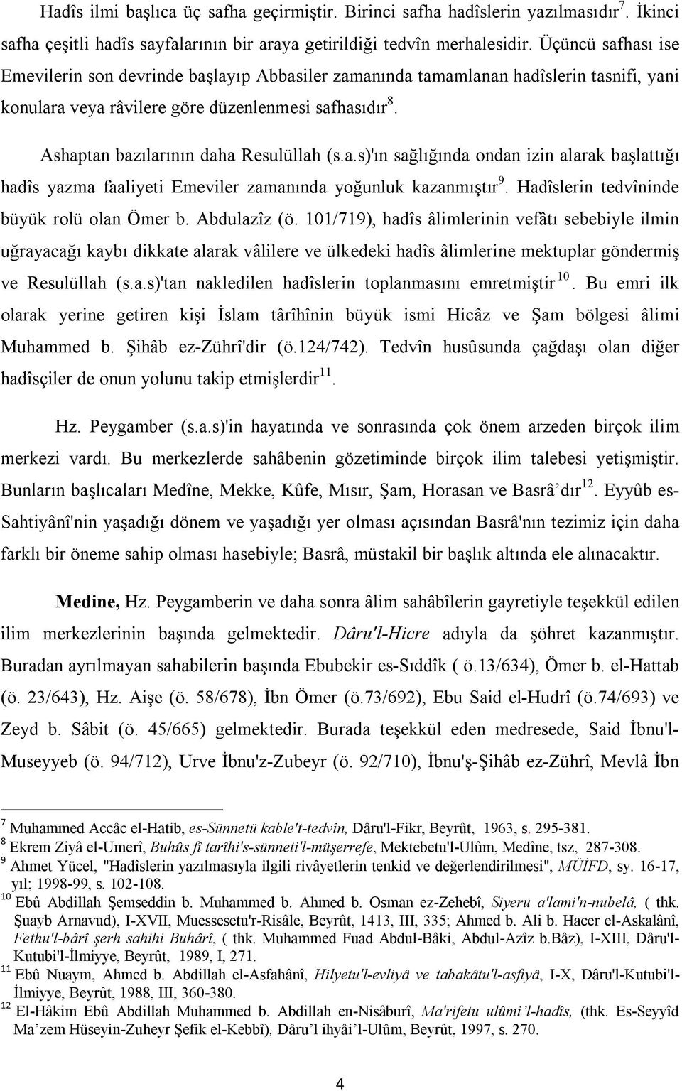 Ashaptan bazılarının daha Resulüllah (s.a.s)'ın sağlığında ondan izin alarak başlattığı hadîs yazma faaliyeti Emeviler zamanında yoğunluk kazanmıştır 9. Hadîslerin tedvîninde büyük rolü olan Ömer b.