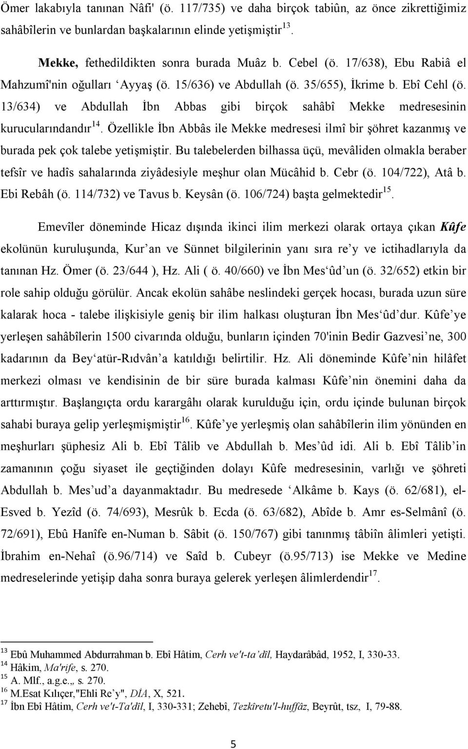 Özellikle İbn Abbâs ile Mekke medresesi ilmî bir şöhret kazanmış ve burada pek çok talebe yetişmiştir.