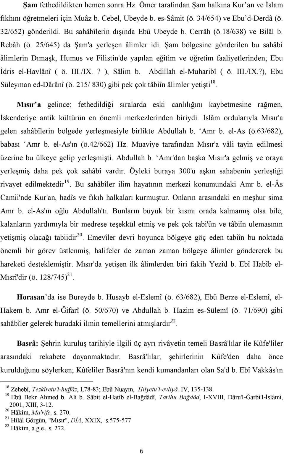 Şam bölgesine gönderilen bu sahâbi âlimlerin Dımaşk, Humus ve Filistin'de yapılan eğitim ve öğretim faaliyetlerinden; Ebu İdris el-havlânî ( ö. III./IX.? ), Sâlim b. Abdillah el-muharibî ( ö. III./IX.?), Ebu Süleyman ed-dârânî (ö.