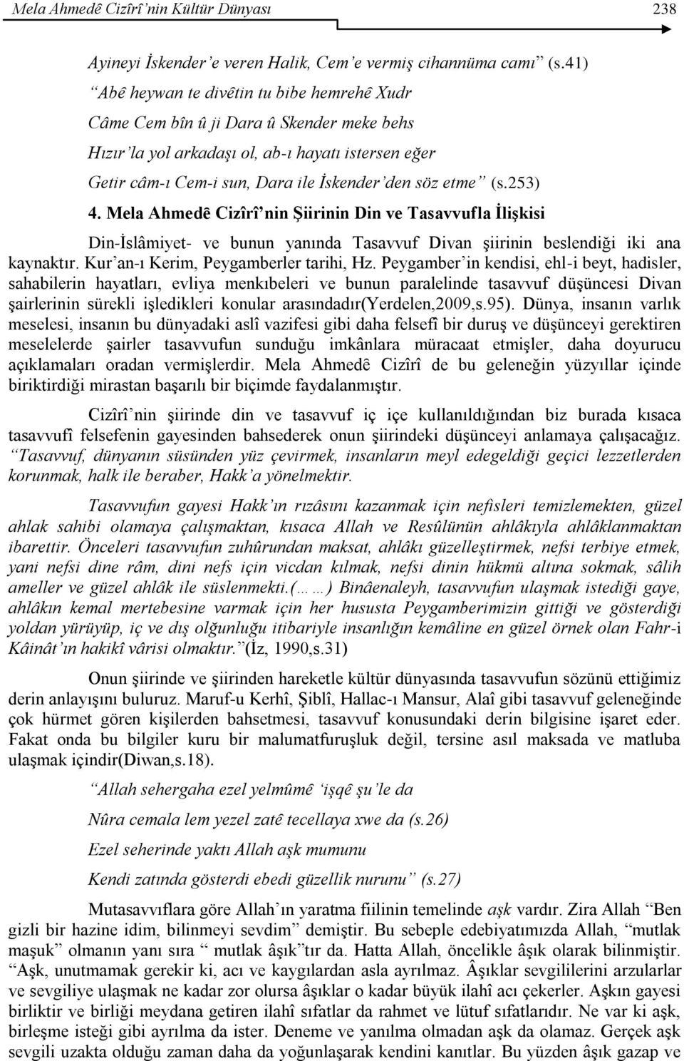 253) 4. Mela Ahmedȇ Cizîrî nin Şiirinin Din ve Tasavvufla İlişkisi Din-İslâmiyet- ve bunun yanında Tasavvuf Divan şiirinin beslendiği iki ana kaynaktır. Kur an-ı Kerim, Peygamberler tarihi, Hz.