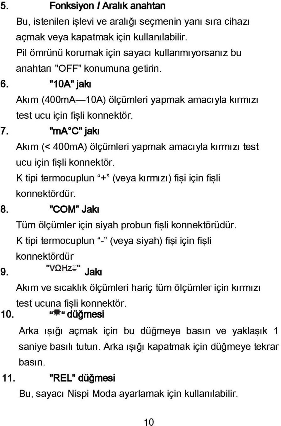 "ma C" jakı Akım (< 400mA) ölçümleri yapmak amacıyla kırmızı test ucu için fişli konnektör. K tipi termocuplun + (veya kırmızı) fişi için fişli konnektördür. 8.