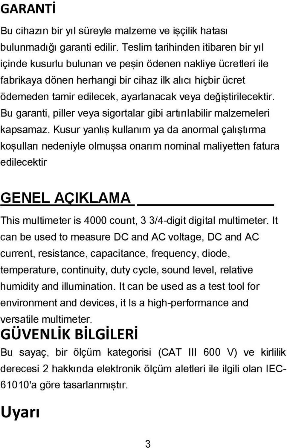 değiştirilecektir. Bu garanti, piller veya sigortalar gibi artırılabilir malzemeleri kapsamaz.