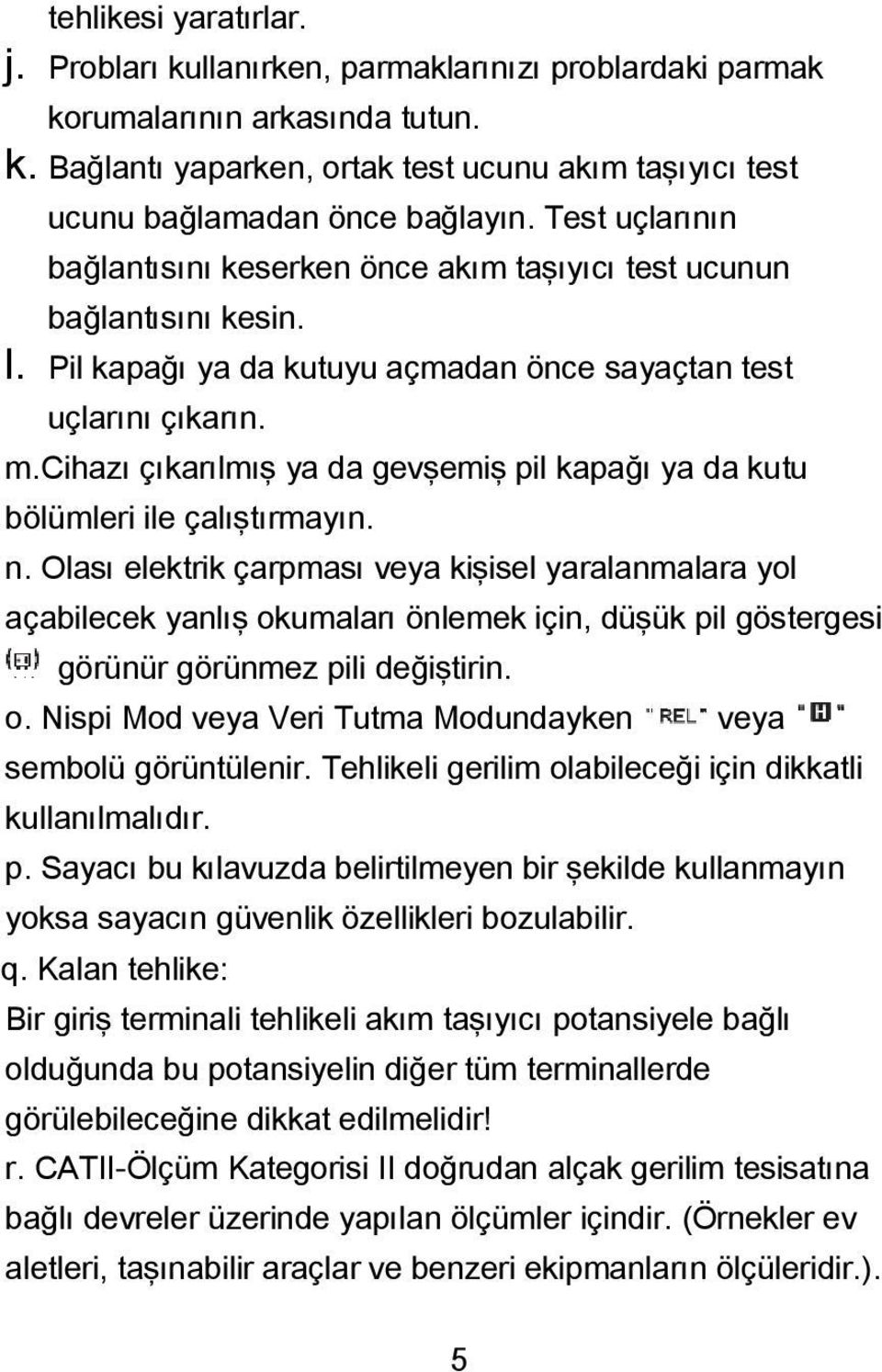 cihazı çıkarılmış ya da gevşemiş pil kapağı ya da kutu bölümleri ile çalıştırmayın. n.