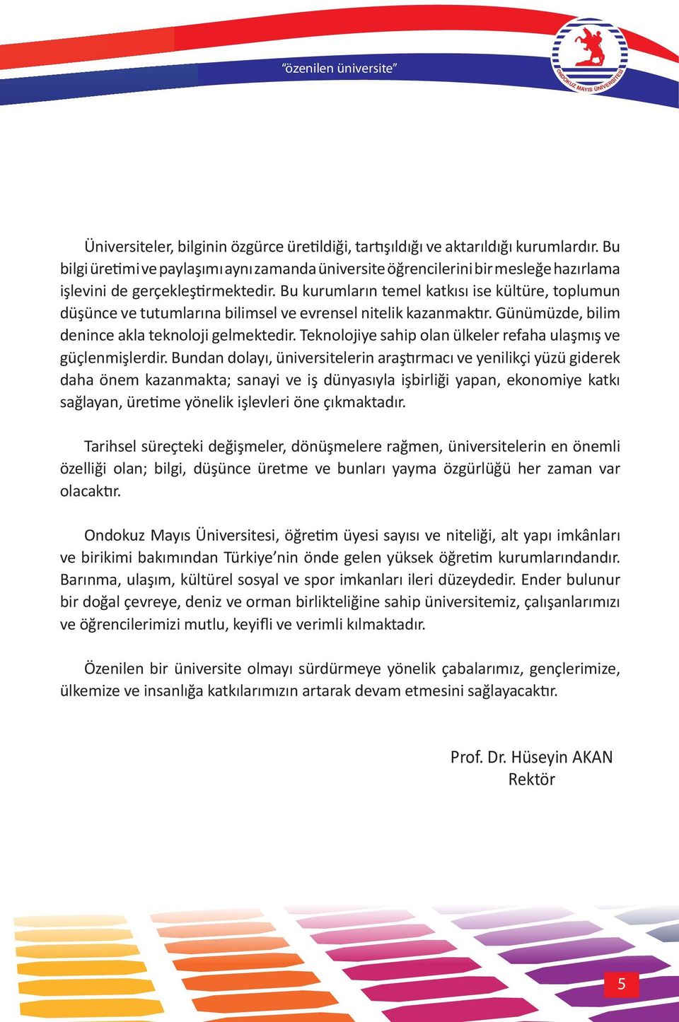 Bu kurumların temel katkısı ise kültüre, toplumun düşünce ve tutumlarına bilimsel ve evrensel nitelik kazanmaktır. Günümüzde, bilim denince akla teknoloji gelmektedir.