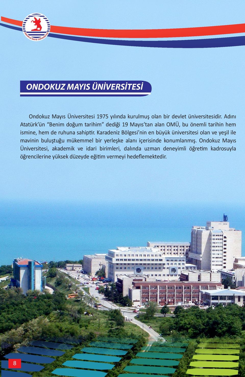 Karadeniz Bölgesi nin en büyük üniversitesi olan ve yeşil ile mavinin buluştuğu mükemmel bir yerleşke alanı içerisinde konumlanmış.