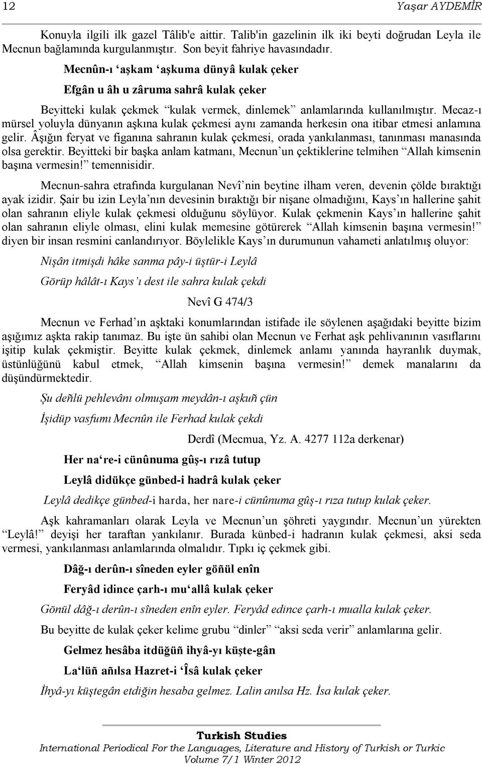 Mecaz-ı mürsel yoluyla dünyanın aģkına kulak çekmesi aynı zamanda herkesin ona itibar etmesi anlamına gelir.