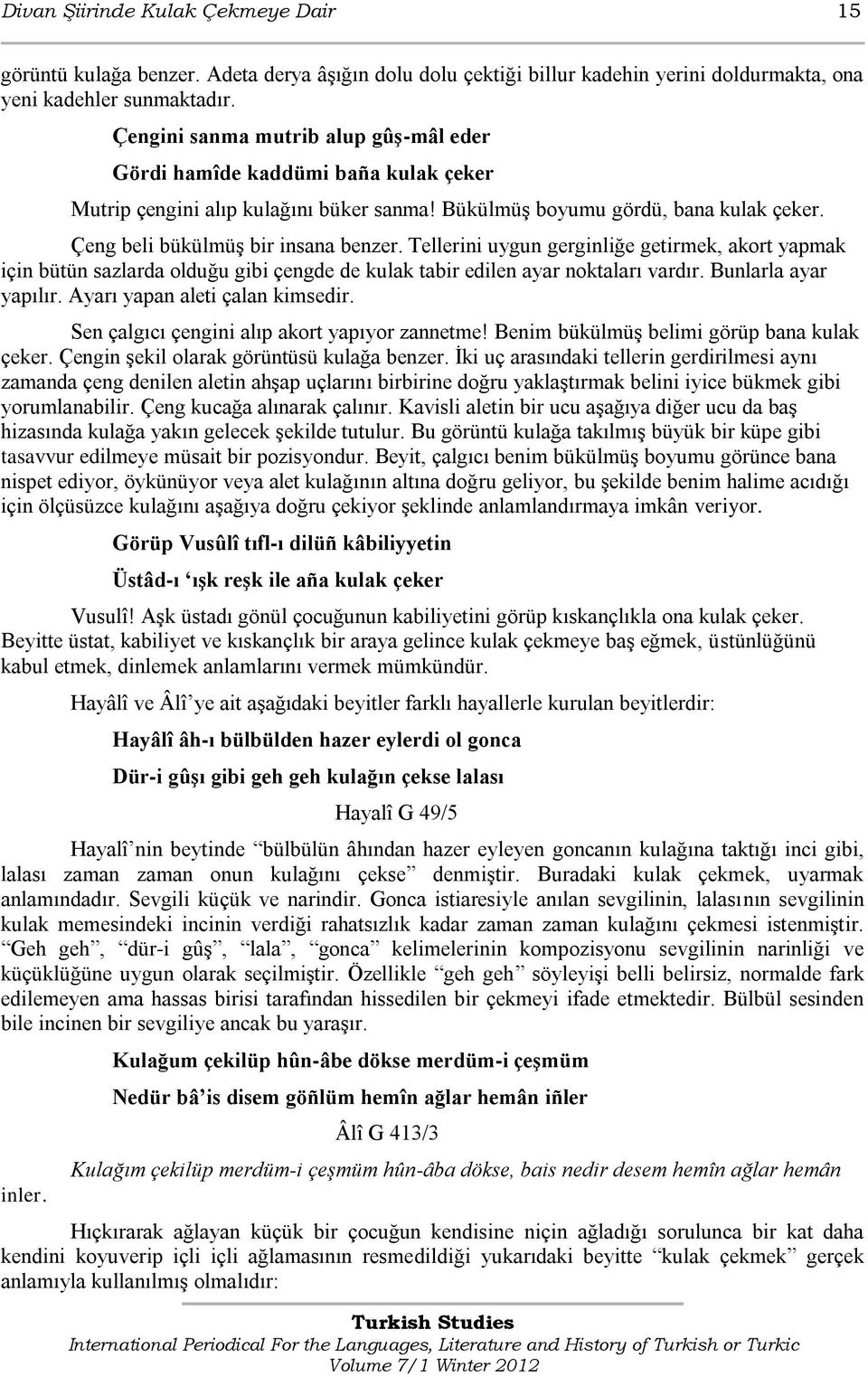 Tellerini uygun gerginliğe getirmek, akort yapmak için bütün sazlarda olduğu gibi çengde de kulak tabir edilen ayar noktaları vardır. Bunlarla ayar yapılır. Ayarı yapan aleti çalan kimsedir.