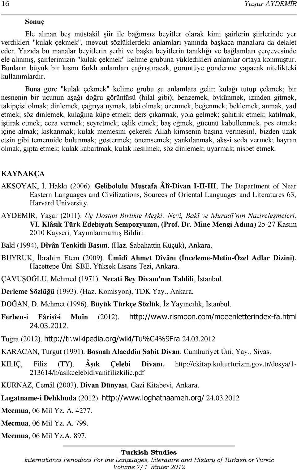 Yazıda bu manalar beyitlerin Ģerhi ve baģka beyitlerin tanıklığı ve bağlamları çerçevesinde ele alınmıģ, Ģairlerimizin "kulak çekmek" kelime grubuna yükledikleri anlamlar ortaya konmuģtur.