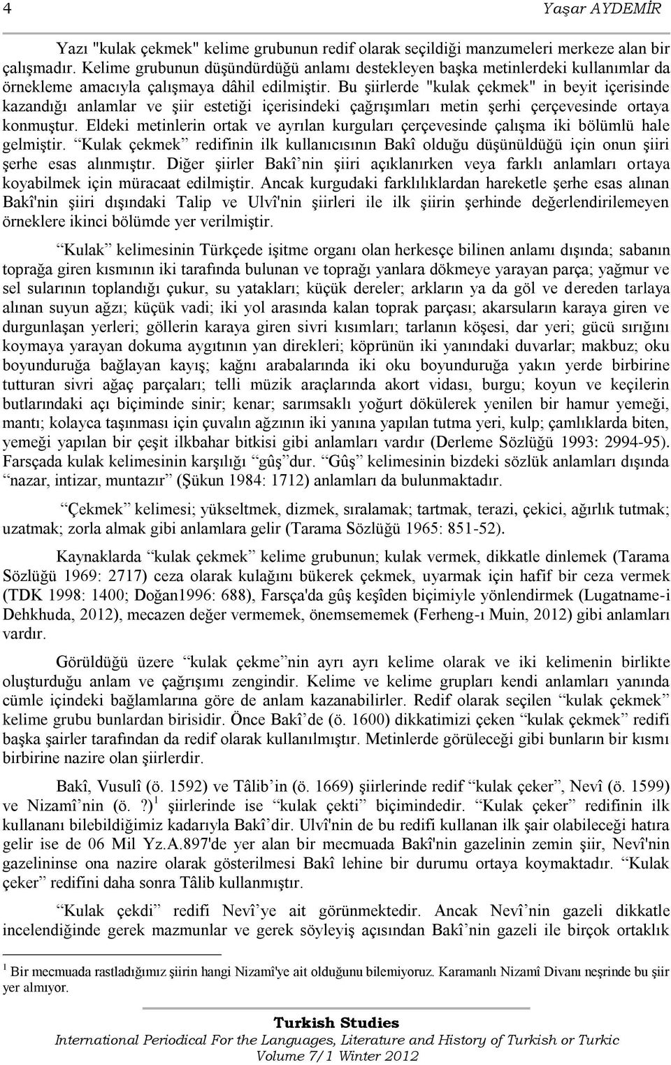 Bu Ģiirlerde "kulak çekmek" in beyit içerisinde kazandığı anlamlar ve Ģiir estetiği içerisindeki çağrıģımları metin Ģerhi çerçevesinde ortaya konmuģtur.