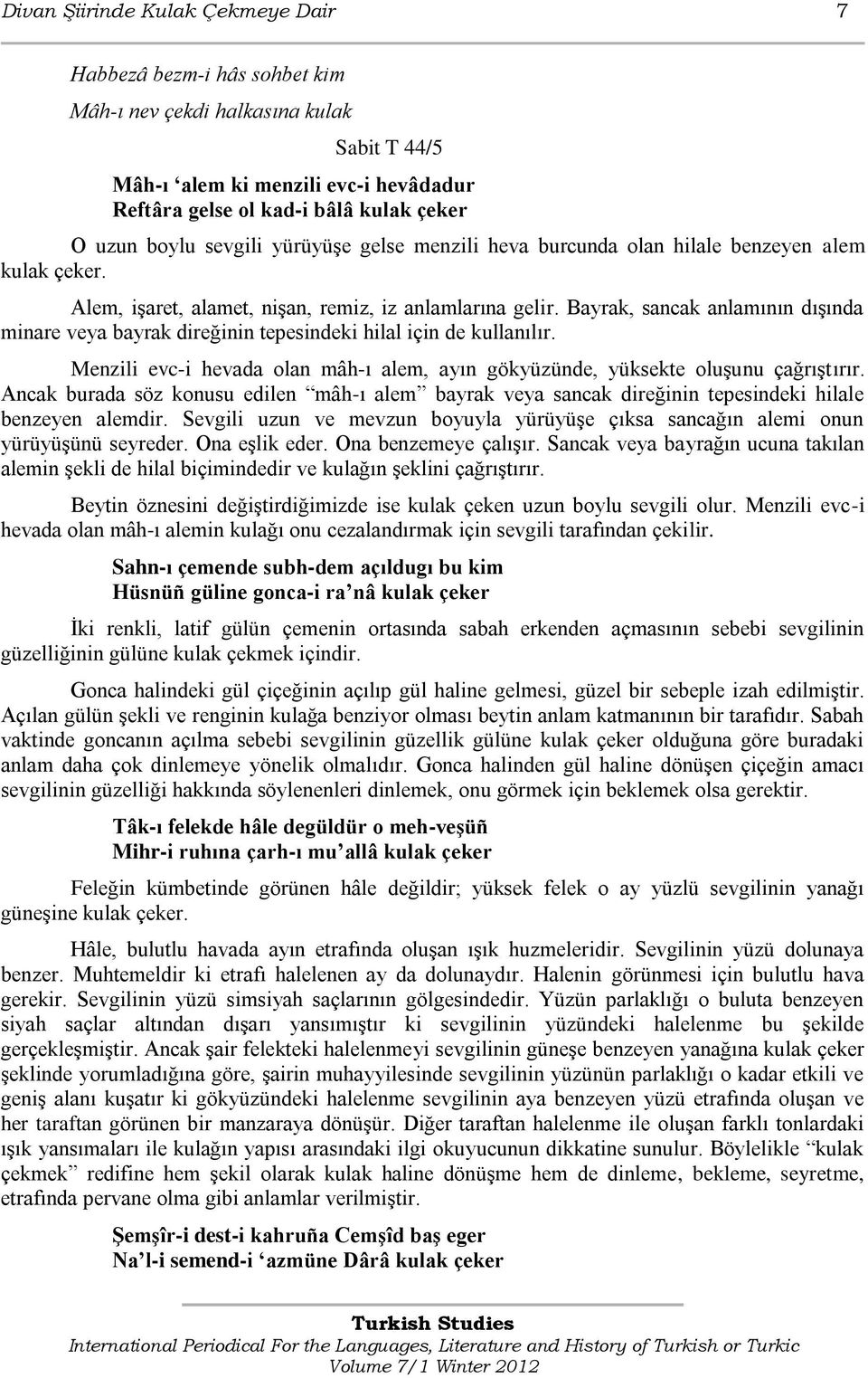 Bayrak, sancak anlamının dıģında minare veya bayrak direğinin tepesindeki hilal için de kullanılır. Menzili evc-i hevada olan mâh-ı alem, ayın gökyüzünde, yüksekte oluģunu çağrıģtırır.