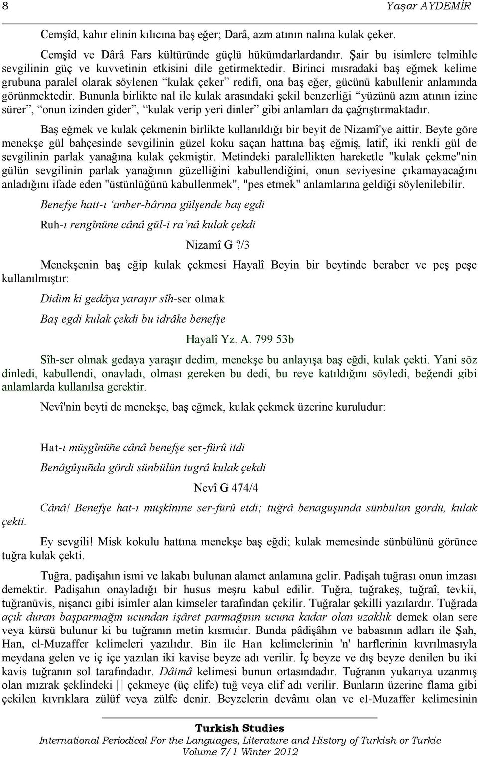 Birinci mısradaki baģ eğmek kelime grubuna paralel olarak söylenen kulak çeker redifi, ona baģ eğer, gücünü kabullenir anlamında görünmektedir.