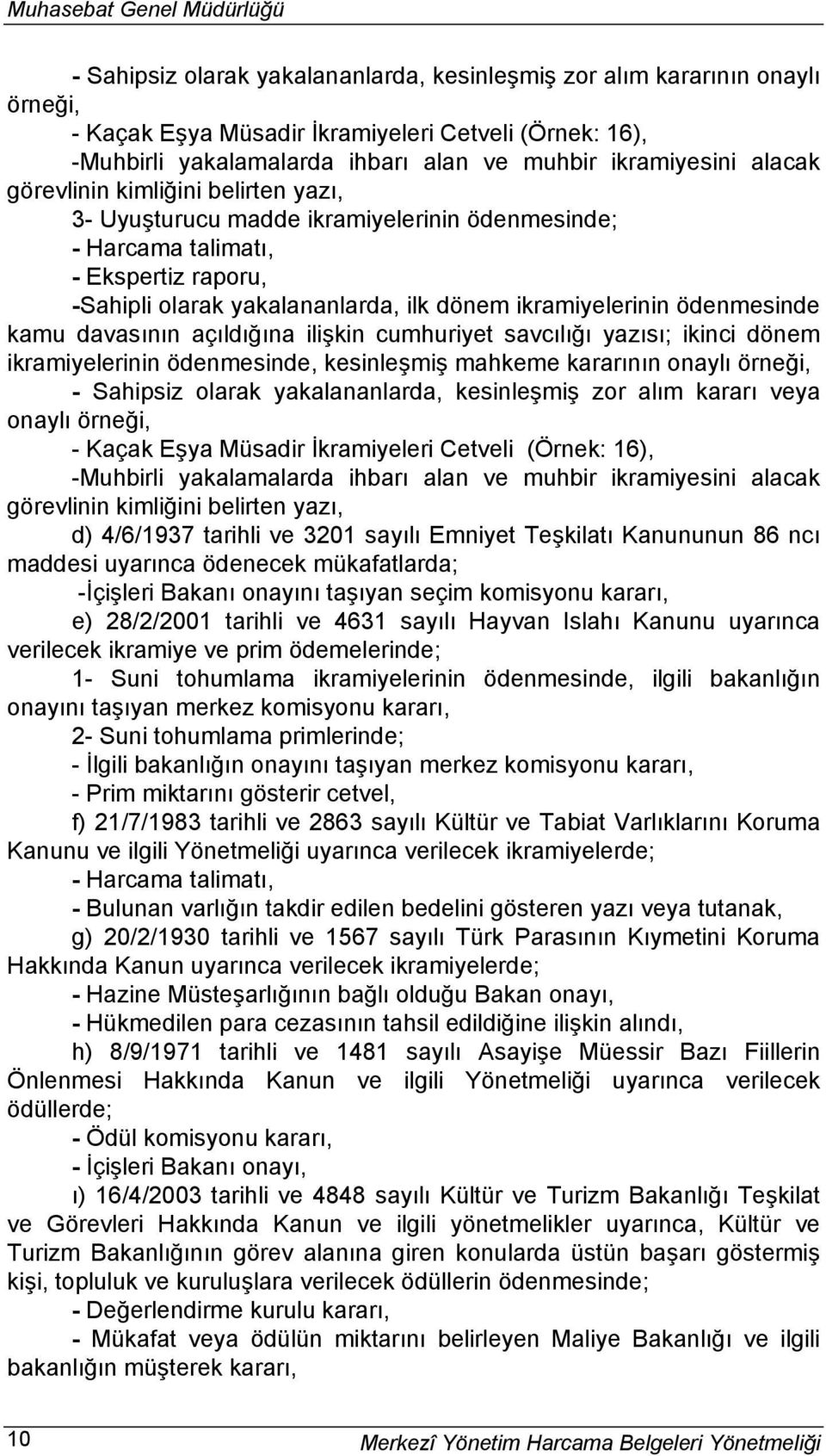 ikramiyelerinin ödenmesinde kamu davasının açıldığına ilişkin cumhuriyet savcılığı yazısı; ikinci dönem ikramiyelerinin ödenmesinde, kesinleşmiş mahkeme kararının onaylı örneği, - Sahipsiz olarak