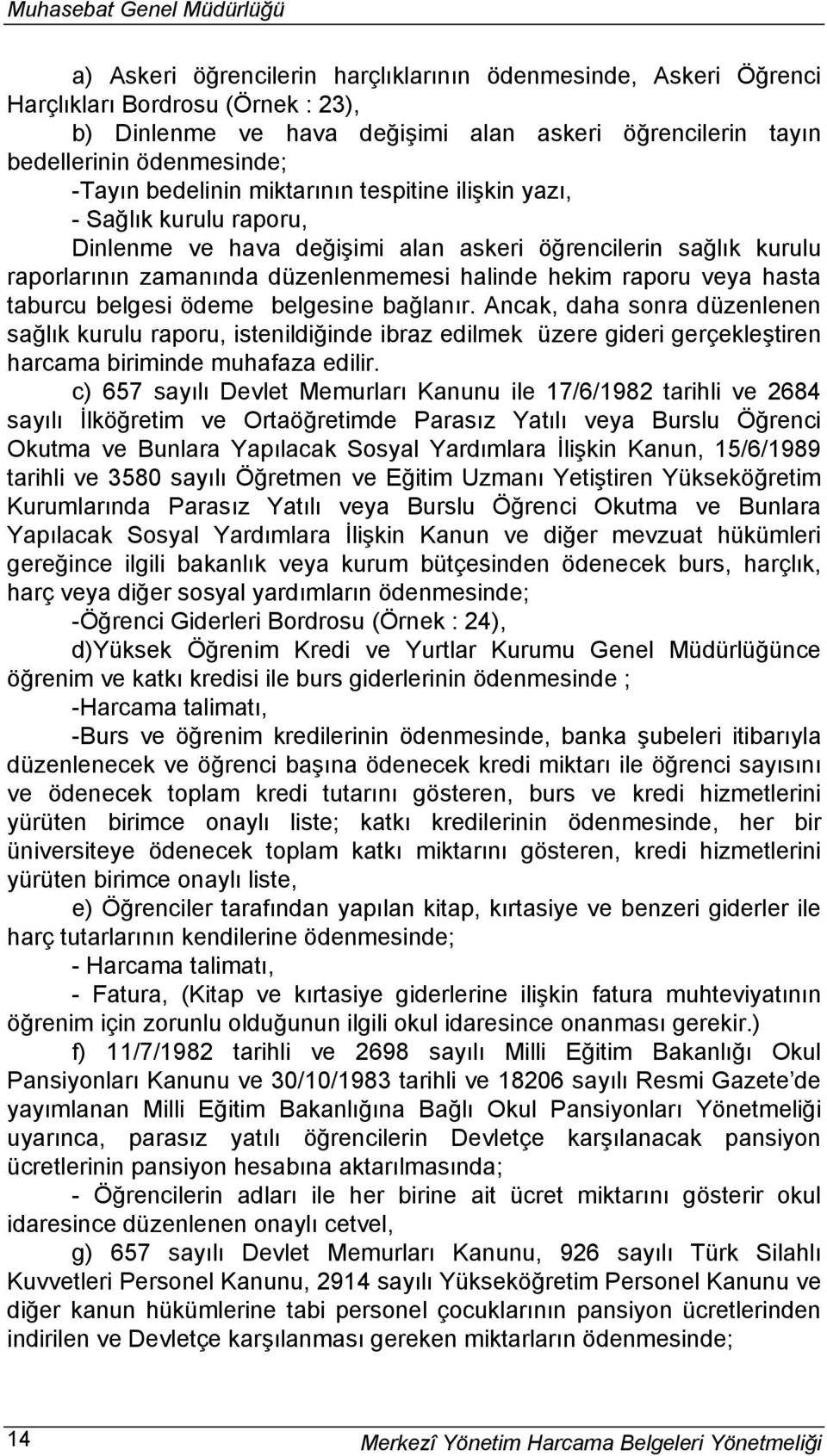 hekim raporu veya hasta taburcu belgesi Ancak, daha sonra düzenlenen sağlık kurulu raporu, istenildiğinde ibraz edilmek üzere gideri gerçekleştiren harcama biriminde muhafaza edilir.