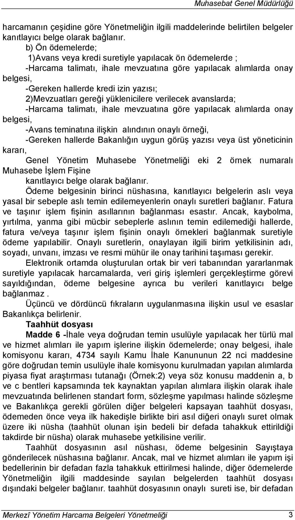 gereği yüklenicilere verilecek avanslarda; -Harcama talimatı, ihale mevzuatına göre yapılacak alımlarda onay belgesi, -Avans teminatına ilişkin alındının onaylı örneği, -Gereken hallerde Bakanlığın