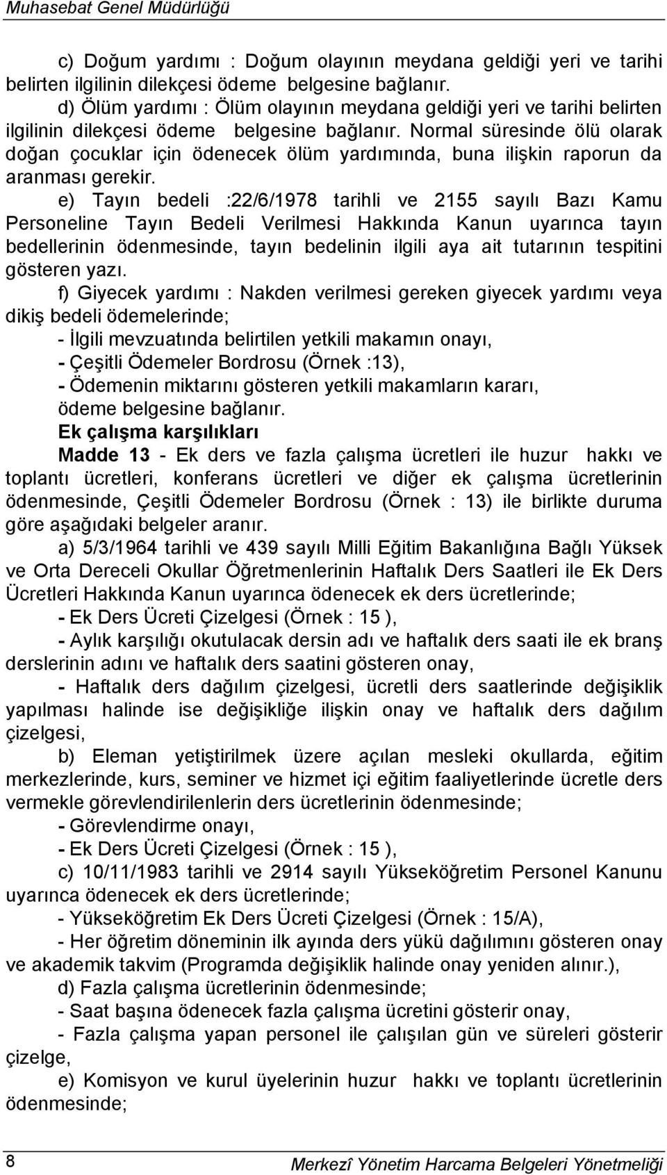 e) Tayın bedeli :22/6/1978 tarihli ve 2155 sayılı Bazı Kamu Personeline Tayın Bedeli Verilmesi Hakkında Kanun uyarınca tayın bedellerinin ödenmesinde, tayın bedelinin ilgili aya ait tutarının