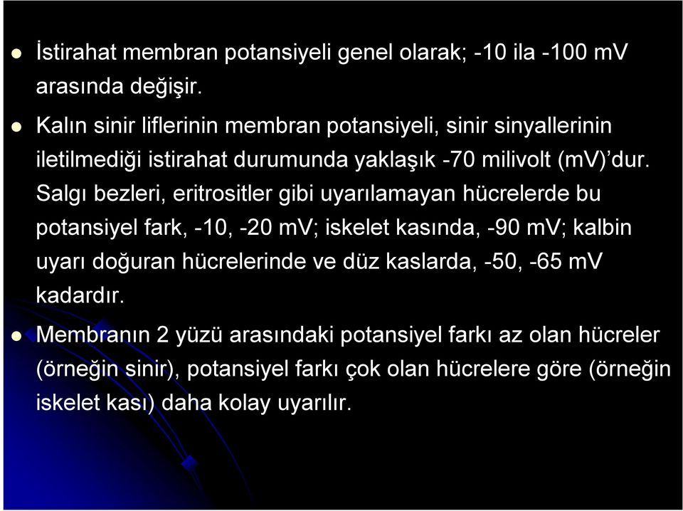 Salgı bezleri, eritrositler gibi uyarılamayan hücrelerde bu potansiyel fark, -10, -20 mv; iskelet kasında, -90 mv; kalbin uyarı doğuran