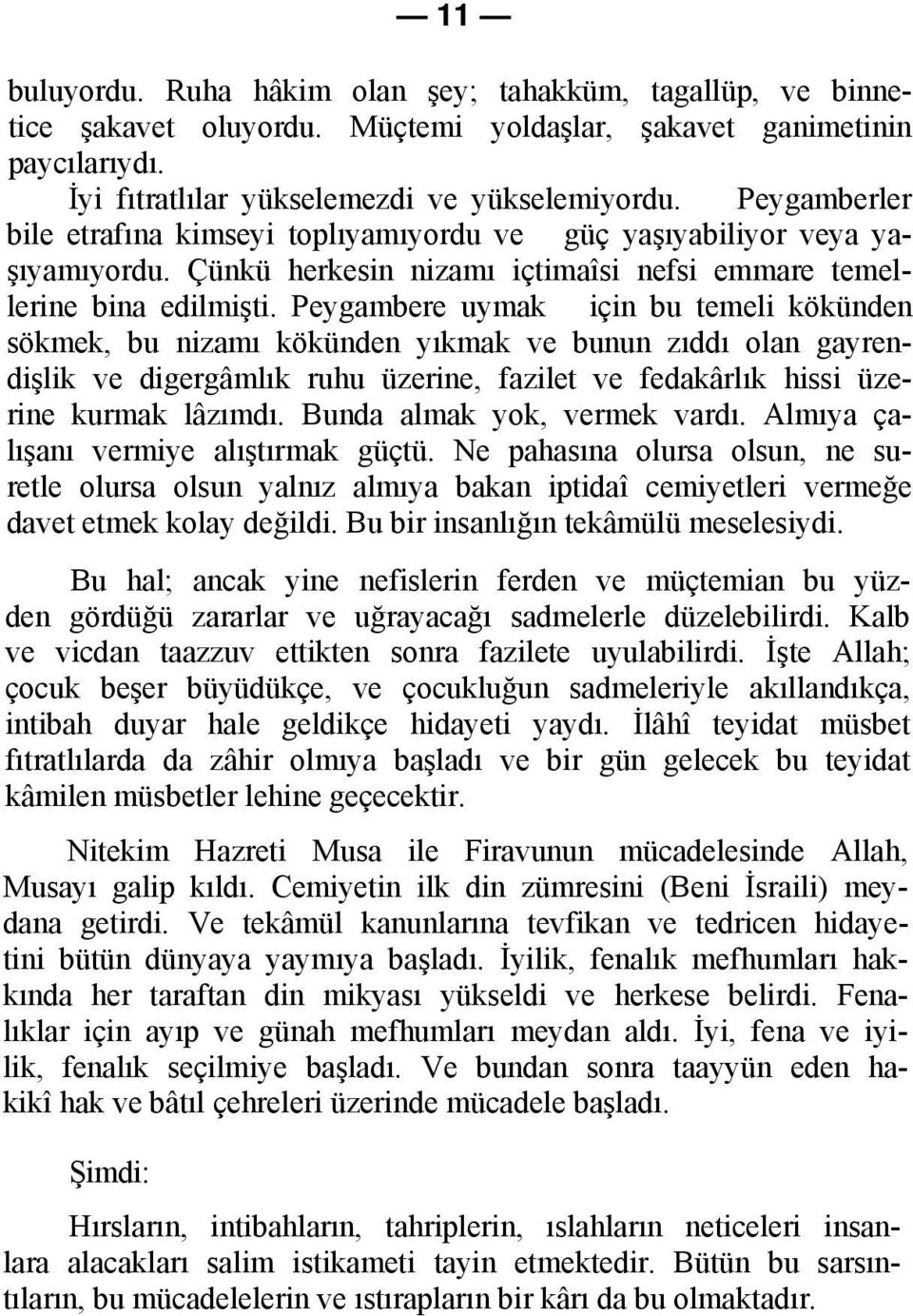 Peygambere uymak için bu temeli kökünden sökmek, bu nizamı kökünden yıkmak ve bunun zıddı olan gayrendişlik ve digergâmlık ruhu üzerine, fazilet ve fedakârlık hissi üzerine kurmak lâzımdı.