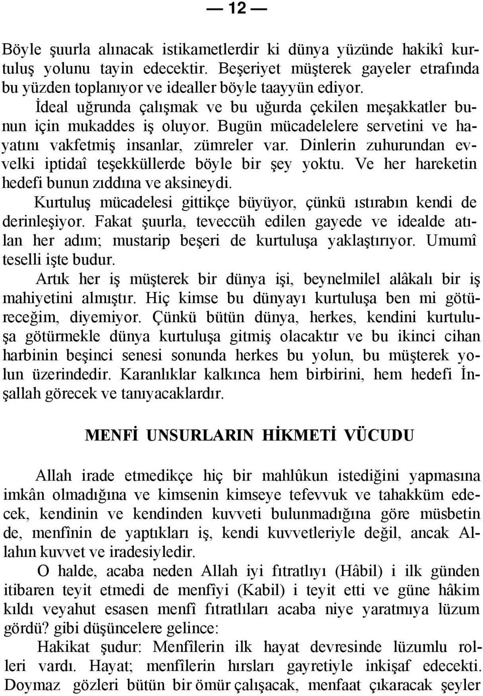 Dinlerin zuhurundan evvelki iptidaî teşekküllerde böyle bir şey yoktu. Ve her hareketin hedefi bunun zıddına ve aksineydi. Kurtuluş mücadelesi gittikçe büyüyor, çünkü ıstırabın kendi de derinleşiyor.