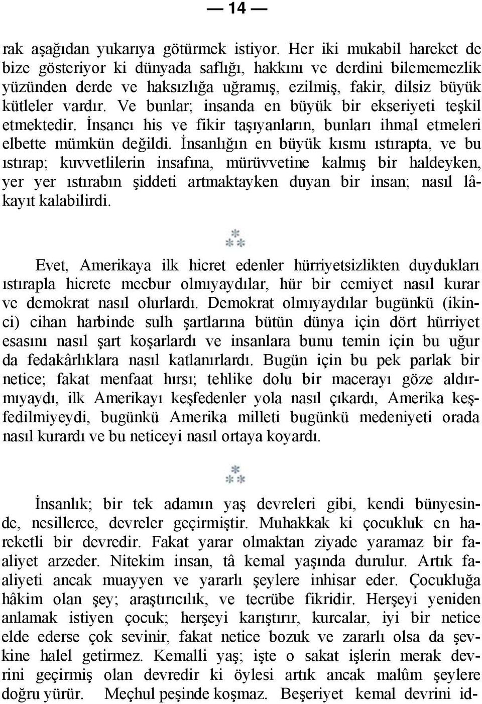 Ve bunlar; insanda en büyük bir ekseriyeti teşkil etmektedir. İnsancı his ve fikir taşıyanların, bunları ihmal etmeleri elbette mümkün değildi.