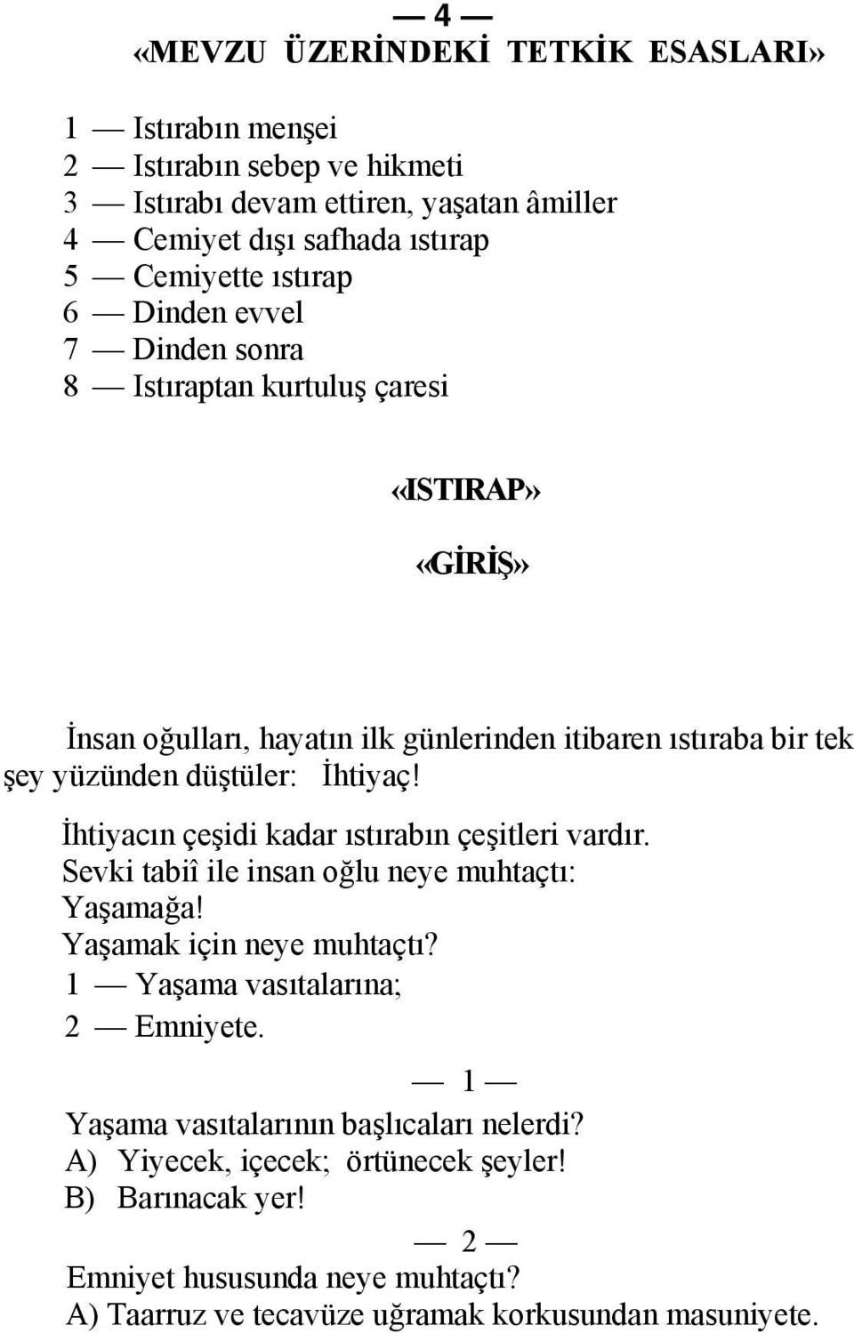 İhtiyaç! İhtiyacın çeşidi kadar ıstırabın çeşitleri vardır. Sevki tabiî ile insan oğlu neye muhtaçtı: Yaşamağa! Yaşamak için neye muhtaçtı? 1 Yaşama vasıtalarına; 2 Emniyete.