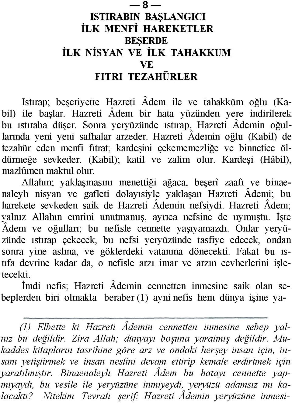 Hazreti Âdemin oğlu (Kabil) de tezahür eden menfî fıtrat; kardeşini çekememezliğe ve binnetice öldürmeğe sevkeder. (Kabil); katil ve zalim olur. Kardeşi (Hâbil), mazlûmen maktul olur.