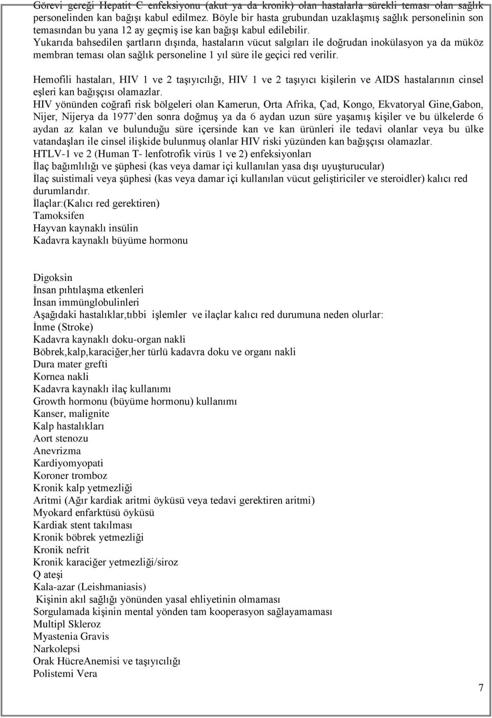 Yukarıda bahsedilen şartların dışında, hastaların vücut salgıları ile doğrudan inokülasyon ya da müköz membran teması olan sağlık personeline 1 yıl süre ile geçici red verilir.