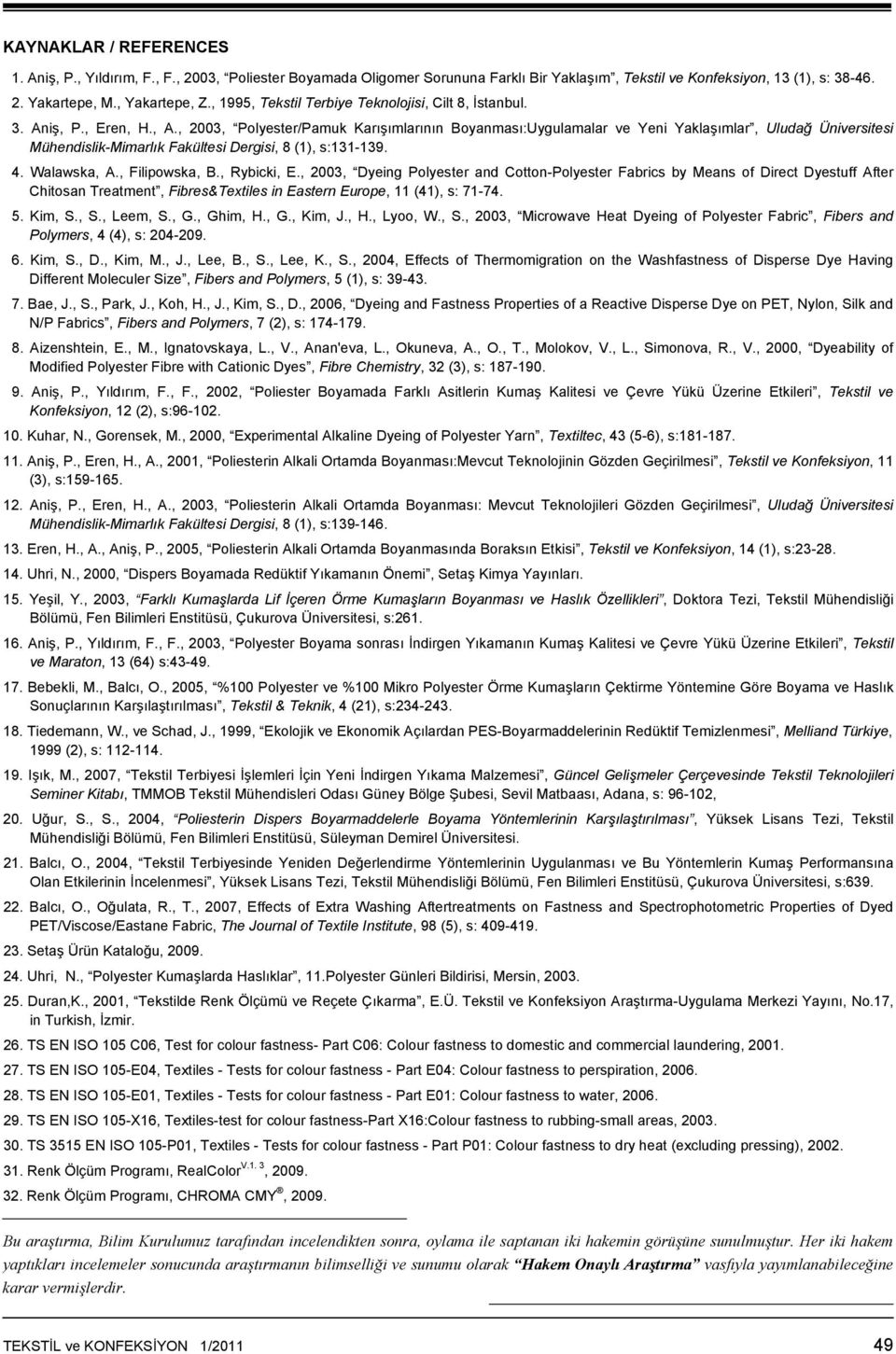 , 2003, Polyester/Pamuk Karışımlarının Boyanması:Uygulamalar ve Yeni Yaklaşımlar, Uludağ Üniversitesi Mühendislik-Mimarlık Fakültesi Dergisi, 8 (1), s:131-139. 4. Walawska, A., Filipowska, B.