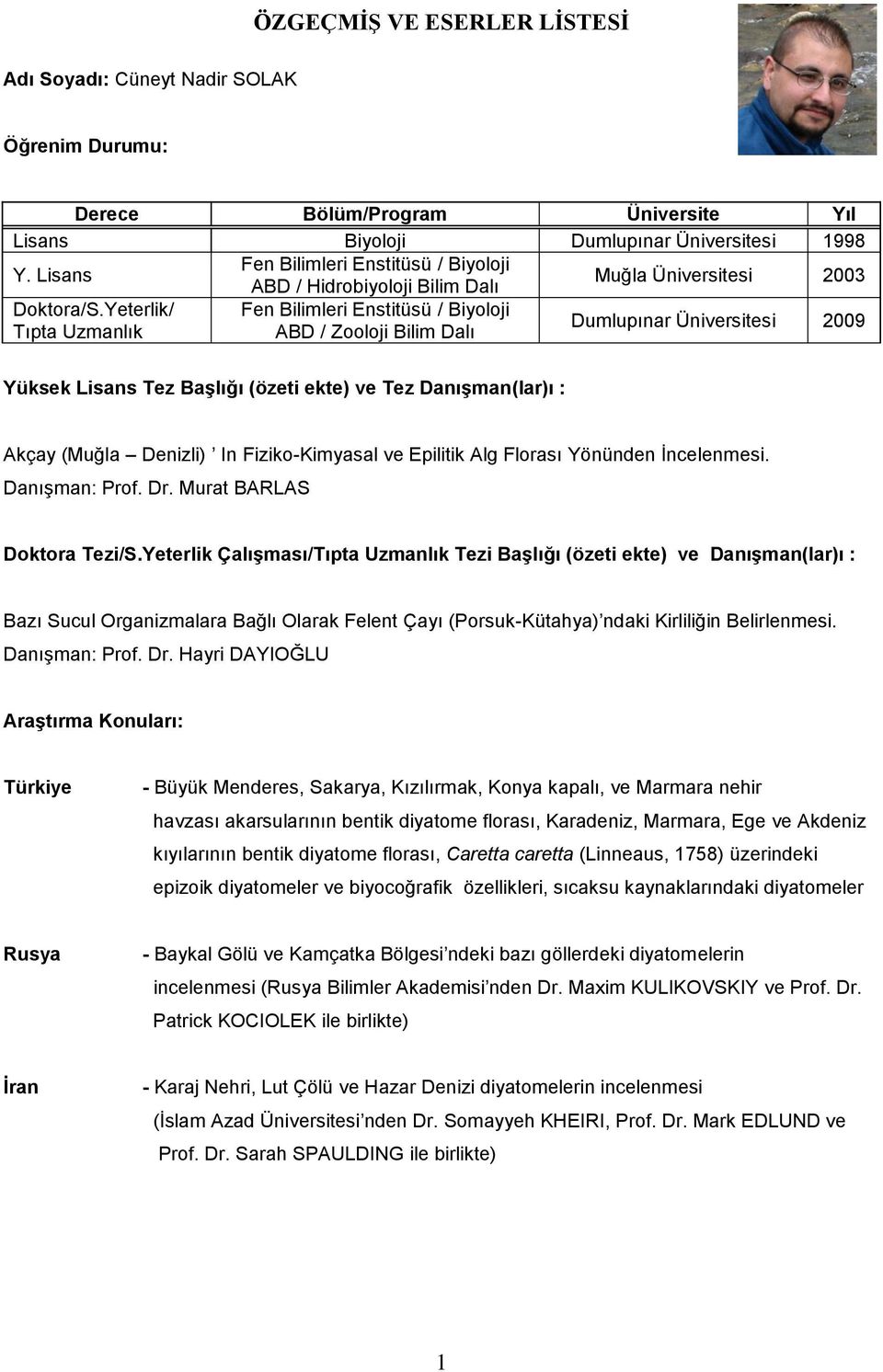 Yeterlik/ Fen Bilimleri Enstitüsü / Biyoloji Tıpta Uzmanlık ABD / Zooloji Bilim Dalı Dumlupınar Üniversitesi 2009 Yüksek Lisans Tez Başlığı (özeti ekte) ve Tez Danışman(lar)ı : Akçay (Muğla Denizli)