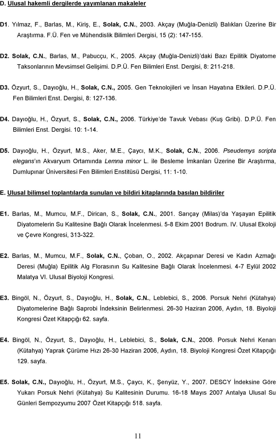 , Dayıoğlu, H., Solak, C.N., 2005. Gen Teknolojileri ve İnsan Hayatına Etkileri. D.P.Ü. Fen Bilimleri Enst. Dergisi, 8: 127-136. D4. Dayıoğlu, H., Özyurt, S., Solak, C.N., 2006.