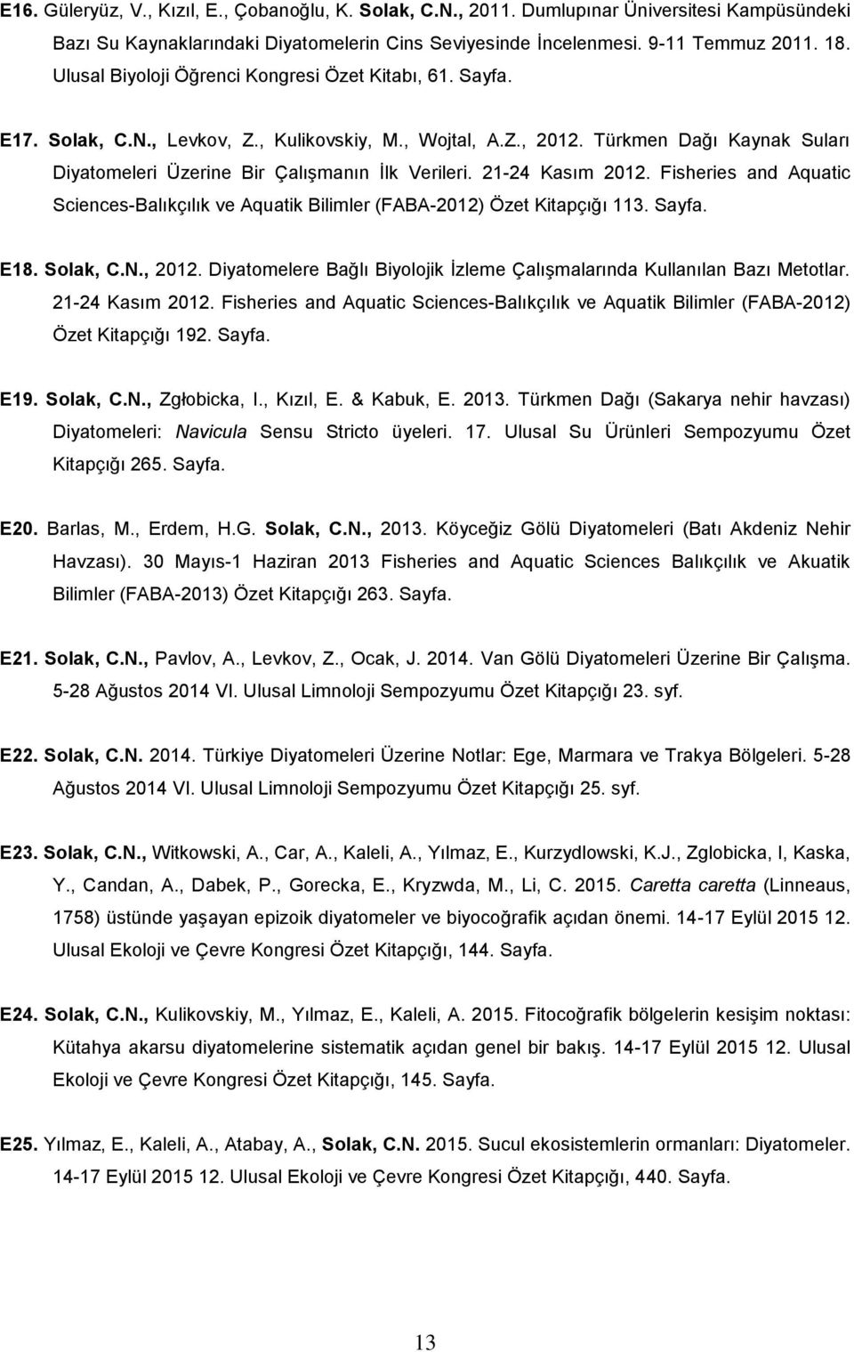 21-24 Kasım 2012. Fisheries and Aquatic Sciences-Balıkçılık ve Aquatik Bilimler (FABA-2012) Özet Kitapçığı 113. Sayfa. E18. Solak, C.N., 2012.