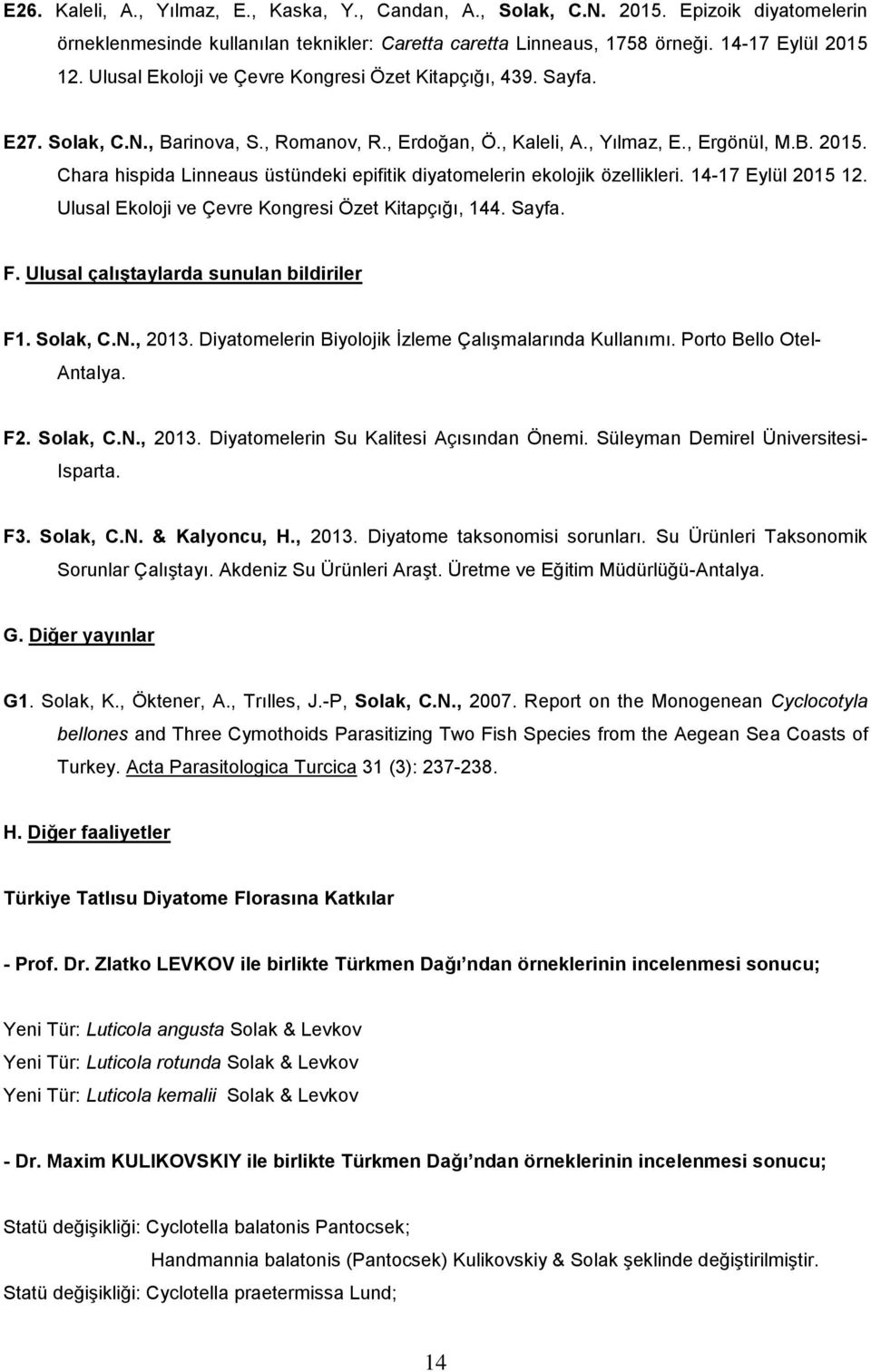 Chara hispida Linneaus üstündeki epifitik diyatomelerin ekolojik özellikleri. 14-17 Eylül 2015 12. Ulusal Ekoloji ve Çevre Kongresi Özet Kitapçığı, 144. Sayfa. F.
