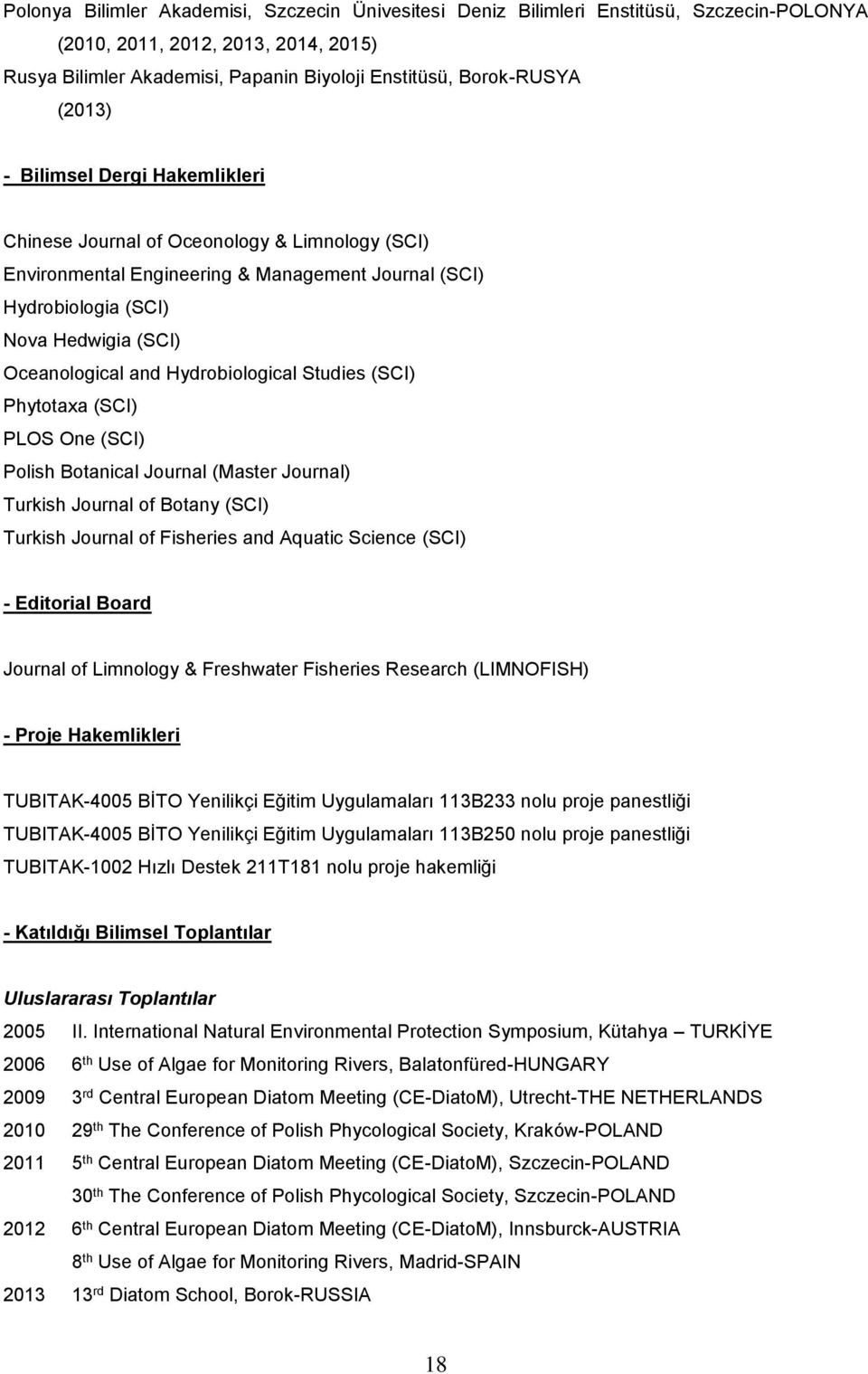 Hydrobiological Studies (SCI) Phytotaxa (SCI) PLOS One (SCI) Polish Botanical Journal (Master Journal) Turkish Journal of Botany (SCI) Turkish Journal of Fisheries and Aquatic Science (SCI) -