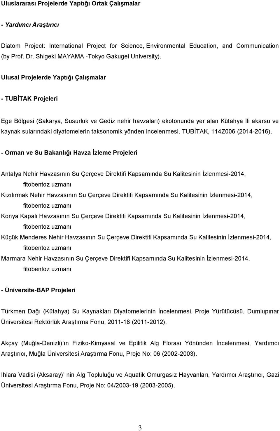 Ulusal Projelerde Yaptığı Çalışmalar - TUBİTAK Projeleri Ege Bölgesi (Sakarya, Susurluk ve Gediz nehir havzaları) ekotonunda yer alan Kütahya İli akarsu ve kaynak sularındaki diyatomelerin taksonomik