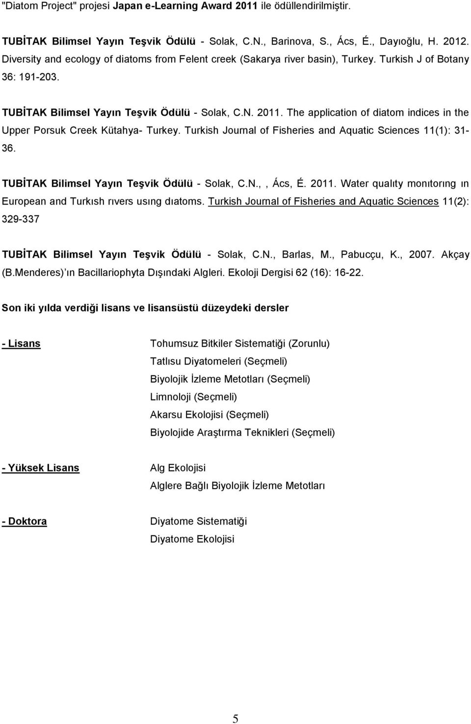 The application of diatom indices in the Upper Porsuk Creek Kütahya- Turkey. Turkish Journal of Fisheries and Aquatic Sciences 11(1): 31-36. TUBİTAK Bilimsel Yayın Teşvik Ödülü - Solak, C.N.,, Ács, É.