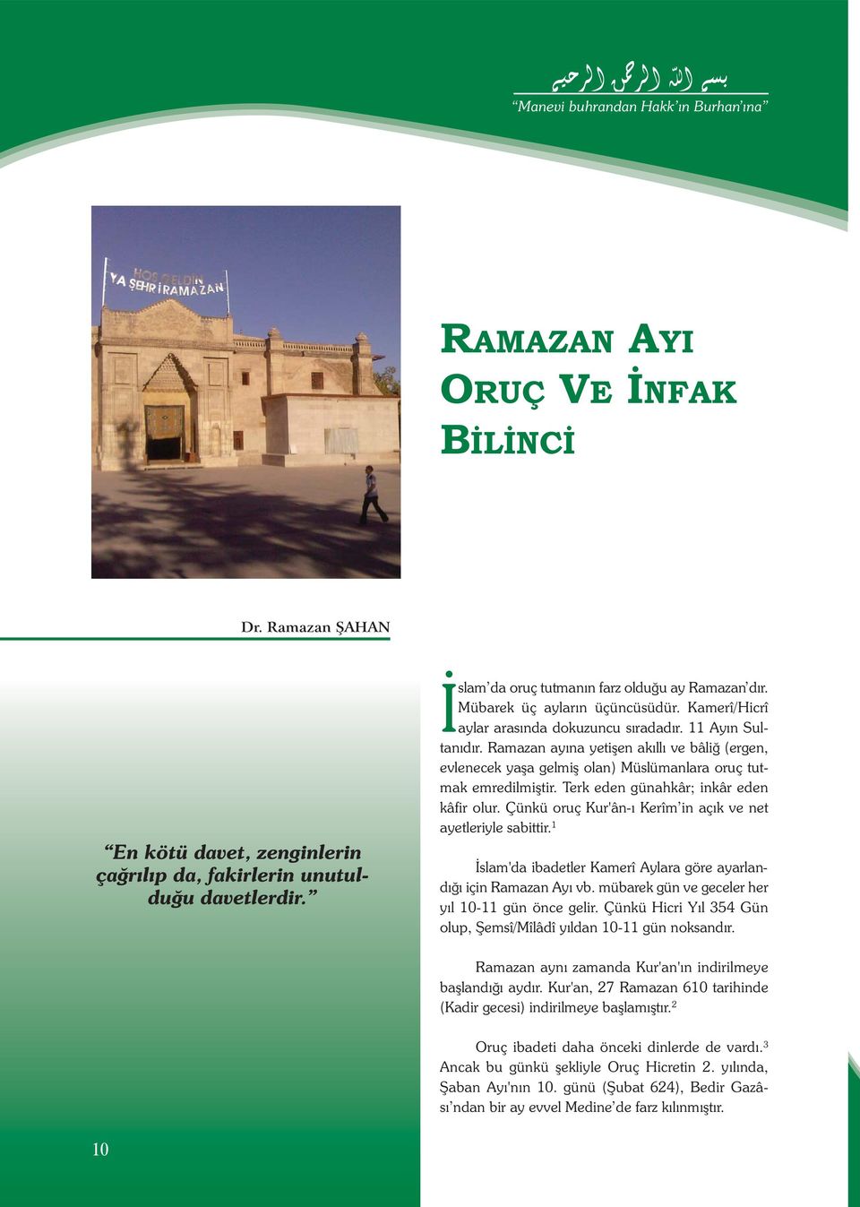 Ramazan ayına yetişen akıllı ve bâliğ (ergen, evlenecek yaşa gelmiş olan) Müslümanlara oruç tutmak emredilmiştir. Terk eden günahkâr; inkâr eden kâfir olur.