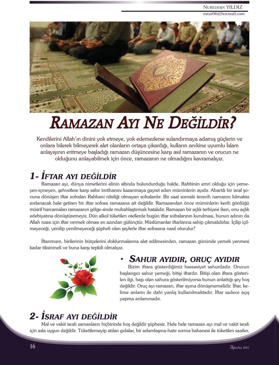 başladığı ramazan düşüncesine karşı asıl ramazanın ve orucun ne olduğunu anlayabilmek için önce, ramazanın ne olmadığını kavramalıyız.